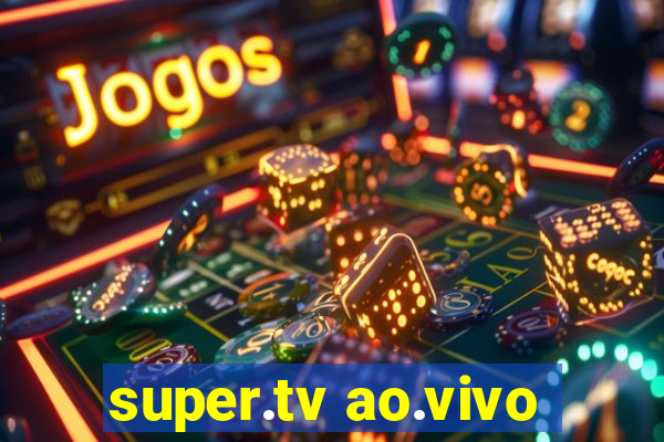 super.tv ao.vivo